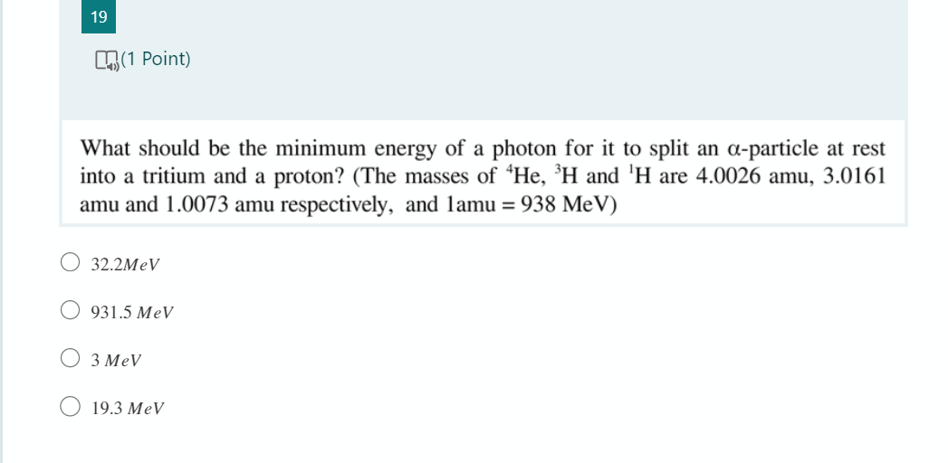 19 1 Point What Should Be The Minimum Energy Of A Photon For It To Split An A Particle At Rest Into A Tritium And A Pr 1