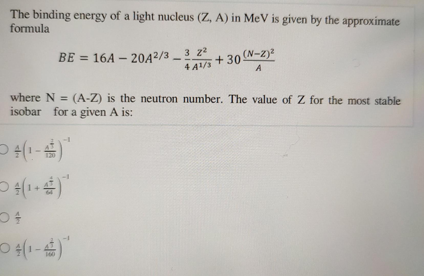 The Binding Energy Of A Light Nucleus Z A In Mev Is Given By The Approximate Formula Be 16a 20a2 3 120 Where N 1