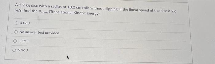 A 1 2 Kg Disc With A Radius Of 10 0 Cm Rolls Without Slipping If The Linear Speed Of The Disc Is 2 6 M S Find The Ktra 1