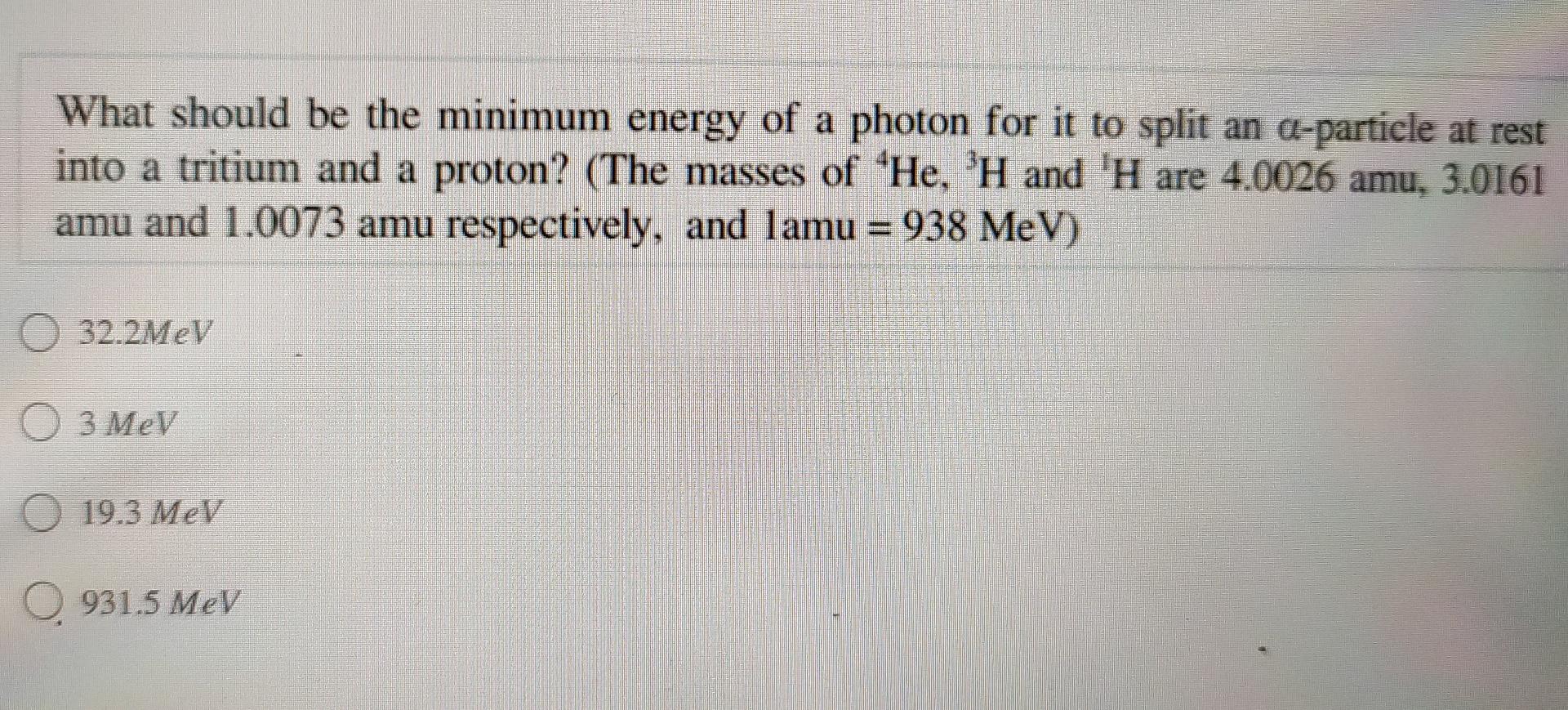 What Should Be The Minimum Energy Of A Photon For It To Split An A Particle At Rest Into A Tritium And A Proton The Ma 1