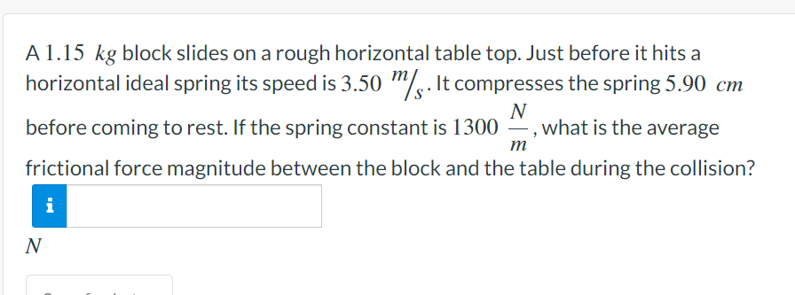 A 1 15 Kg Block Slides On A Rough Horizontal Table Top Just Before It Hits A Horizontal Ideal Spring Its Speed Is 3 50 1