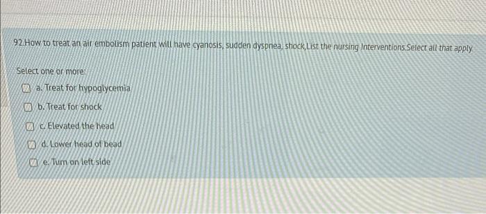 92 How To Treat An Air Embolism Patient Will Have Cyanosis Sudden Dyspnea Shock List The Nursing Interventions Select 1