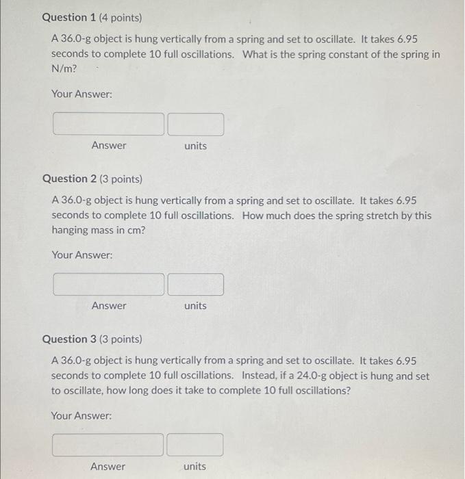 Question 1 4 Points A 36 0 G Object Is Hung Vertically From A Spring And Set To Oscillate It Takes 6 95 Seconds To Co 1