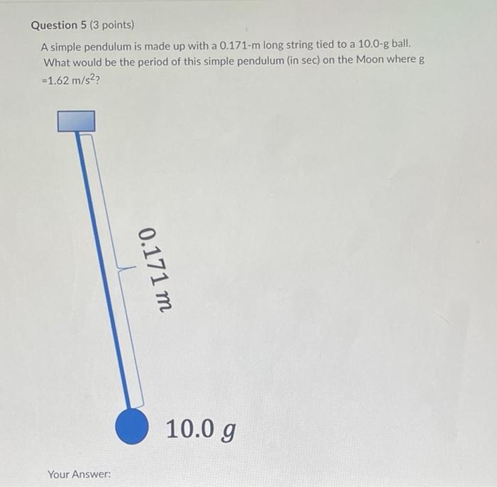 Question 5 3 Points A Simple Pendulum Is Made Up With A 0 171 M Long String Tied To A 10 0 G Ball What Would Be The P 1
