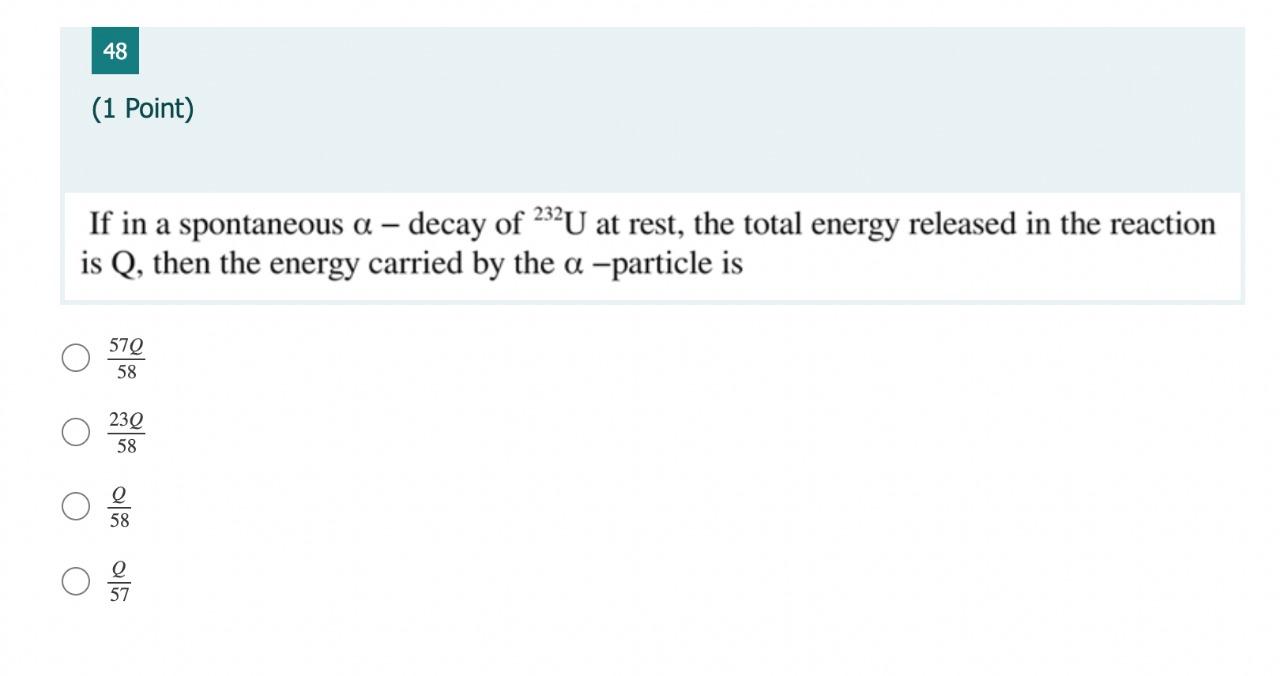 48 1 Point If In A Spontaneous A Decay Of 232u At Rest The Total Energy Released In The Reaction Is Q Then The Ene 1