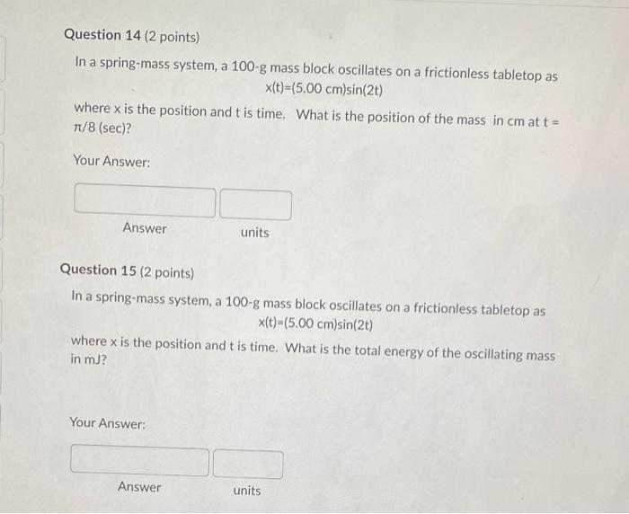 Question 14 2 Points In A Spring Mass System A 100 G Mass Block Oscillates On A Frictionless Tabletop As X T 5 00 C 1