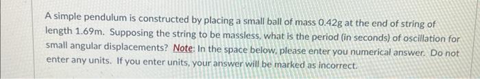 A Simple Pendulum Is Constructed By Placing A Small Ball Of Mass 0 42g At The End Of String Of Length 1 69m Supposing T 1