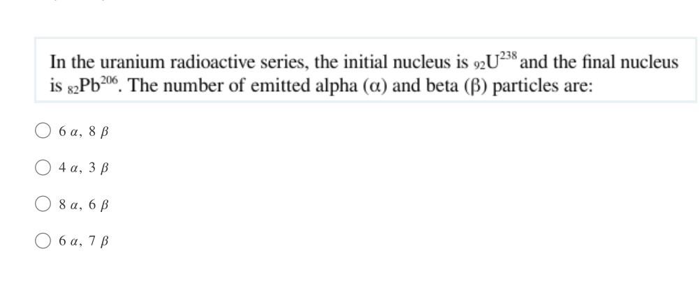In The Uranium Radioactive Series The Initial Nucleus Is 92 U238 And The Final Nucleus Is 82pb206 The Number Of Emitte 1