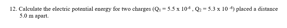 12 Calculate The Electric Potential Energy For Two Charges Q 5 5 X 10 6 Q 5 3 X 10 6 Placed A Distance 5 0 M A 1