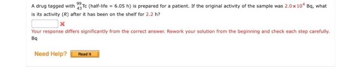 A Drug Tagged With Tc Half Life 6 05 H Is Prepared For A Patient If The Original Activity Of The Sample Was 2 0 X 10 1