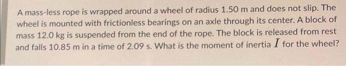 A Mass Less Rope Is Wrapped Around A Wheel Of Radius 1 50 M And Does Not Slip The Wheel Is Mounted With Frictionless Be 1