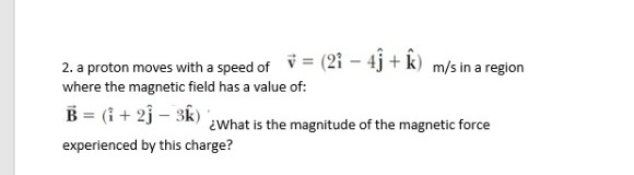 2 A Proton Moves With A Speed Of 21 4j K M S In A Region Where The Magnetic Field Has A Value Of B I 2 3k 1