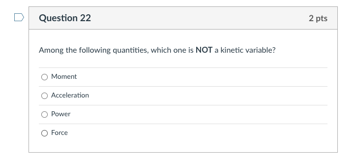 Question 22 Among The Following Quantities Which One Is Not A Kinetic Variable Moment Acceleration Powe Force 2 Pts 1