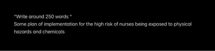 Write Around 250 Words Some Plan Of Implementation For The High Risk Of Nurses Being Exposed To Physical Hazards And C 1