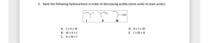 2 Rank The Following Hydrocarbons In Order Of Decreasing Acidity Most Acidic To Least Acidic A I Ii Iii B Iii 1 C 1