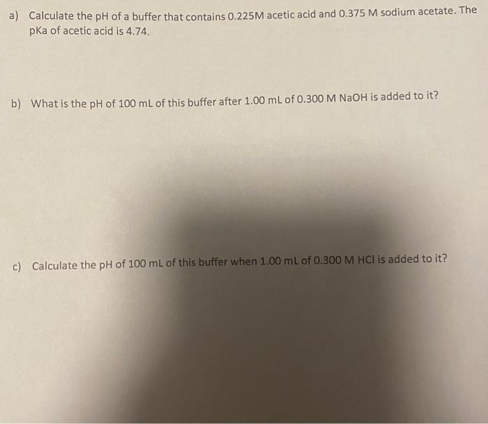A Calculate The Ph Of A Buffer That Contains 0 225m Acetic Acid And 0 375 M Sodium Acetate The Pka Of Acetic Acid Is 4 1