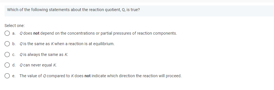 Which Of The Following Statements About The Reaction Quotient Q Is True Select One A Q Does Not Depend On The Conce 1