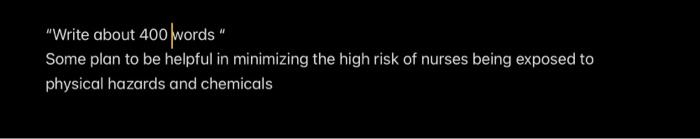 Write About 400 Words Some Plan To Be Helpful In Minimizing The High Risk Of Nurses Being Exposed To Physical Hazards A 1