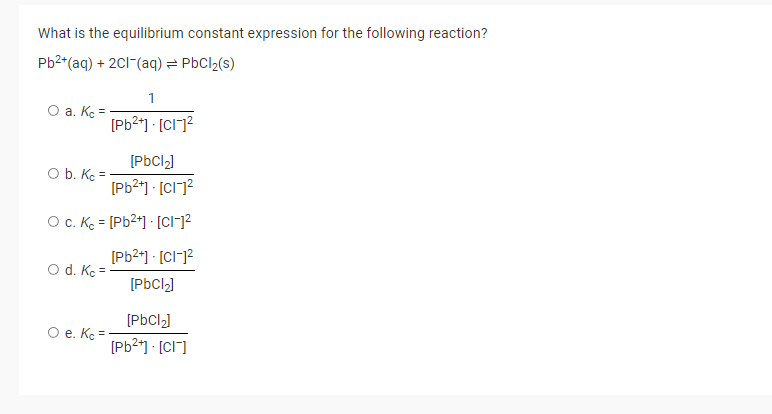 What Is The Equilibrium Constant Expression For The Following Reaction Pb Aq 2cl Aq Pbcl S O A Ke Pbcl 1