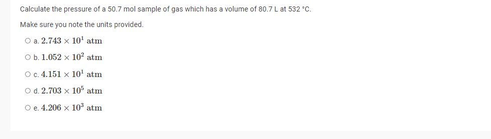 Calculate The Pressure Of A 50 7 Mol Sample Of Gas Which Has A Volume Of 80 7 L At 532 C Make Sure You Note The Units 1