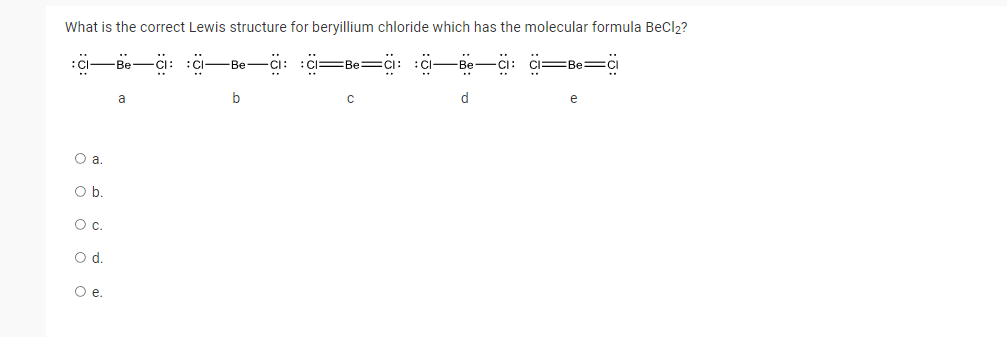 What Is The Correct Lewis Structure For Beryillium Chloride Which Has The Molecular Formula Becl Be Ci C Be Ci O A 1
