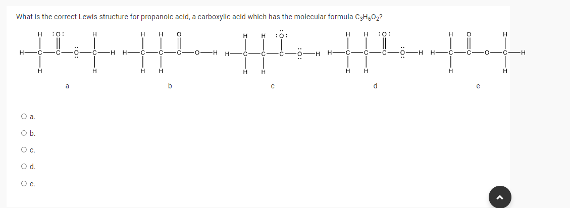What Is The Correct Lewis Structure For Propanoic Acid A Carboxylic Acid Which Has The Molecular Formula C3h6o H H 0 1
