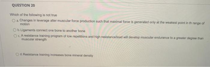 Question 20 Which Of The Following Is Not True A Changes In Leverage Alter Muscular Force Production Such That Maximal 1