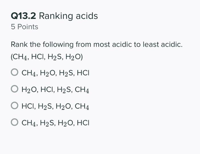 Q13 2 Ranking Acids 5 Points Rank The Following From Most Acidic To Least Acidic Ch4 Hci H S H O O Ch4 H O H S 1