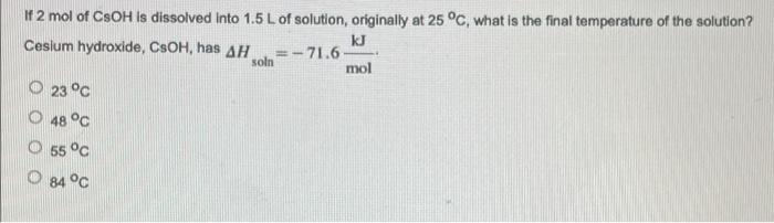 If 2 Mol Of Csoh Is Dissolved Into 1 5 L Of Solution Originally At 25 C What Is The Final Temperature Of The Solution 1