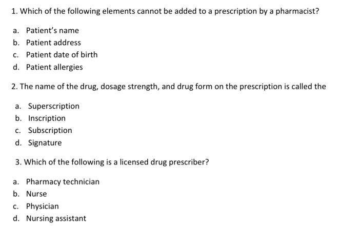 1 Which Of The Following Elements Cannot Be Added To A Prescription By A Pharmacist A Patient S Name B Patient Addre 1