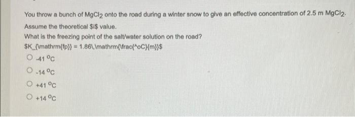 You Throw A Bunch Of Mgcl2 Onto The Road During A Winter Snow To Give An Effective Concentration Of 2 5 M Mgcl2 Assume 1