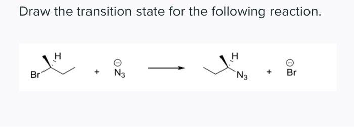 Draw The Transition State For The Following Reaction Br I H N3 N3 Br 1