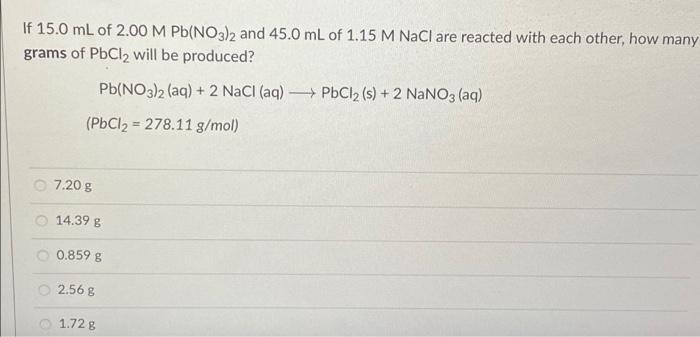 If 15 0 Ml Of 2 00 M Pb No3 2 And 45 0 Ml Of 1 15 M Nacl Are Reacted With Each Other How Many Grams Of Pbcl Will Be Pr 1