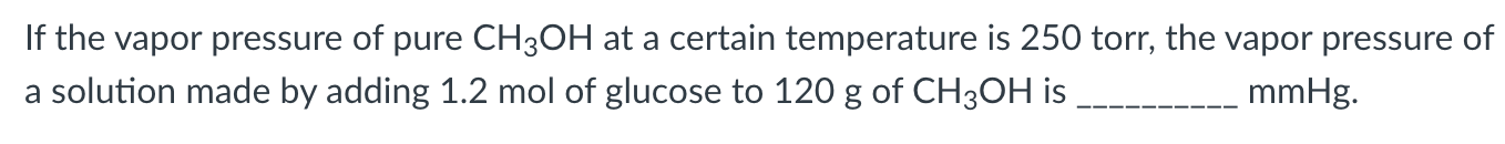 If The Vapor Pressure Of Pure Ch3oh At A Certain Temperature Is 250 Torr The Vapor Pressure Of A Solution Made By Addin 1