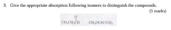 3 Give The Appropriate Absorption Following Isomers To Distinguish The Compounds 5 Marks 0 Ch Ch Ch Ch Och Ch 1