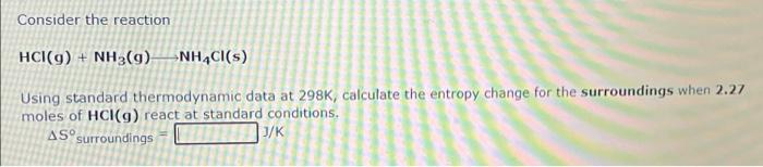 Consider The Reaction Hci G Nh3 G Nh4cl S Using Standard Thermodynamic Data At 298k Calculate The Entropy Change F 1