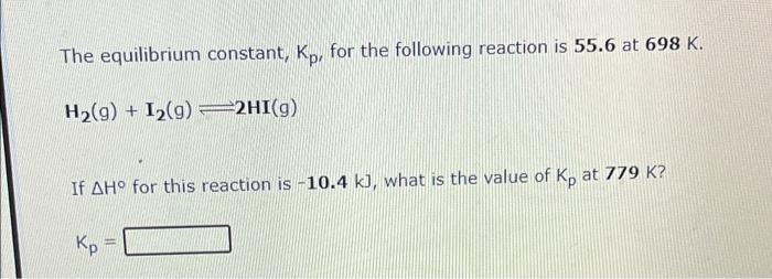 The Equilibrium Constant Kp For The Following Reaction Is 55 6 At 698 K H G I 9 2hi G If Ah For This Reaction 1