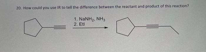 20 How Could You Use Ir To Tell The Difference Between The Reactant And Product Of This Reaction 1 Nanh2 Nh3 2 Etl 1