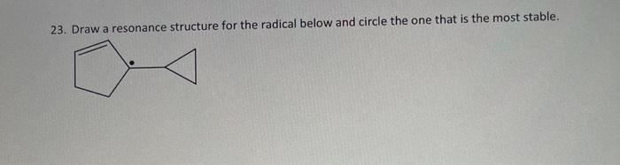 23 Draw A Resonance Structure For The Radical Below And Circle The One That Is The Most Stable 1