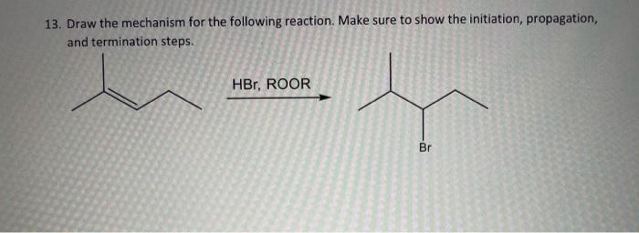 13 Draw The Mechanism For The Following Reaction Make Sure To Show The Initiation Propagation And Termination Steps 1