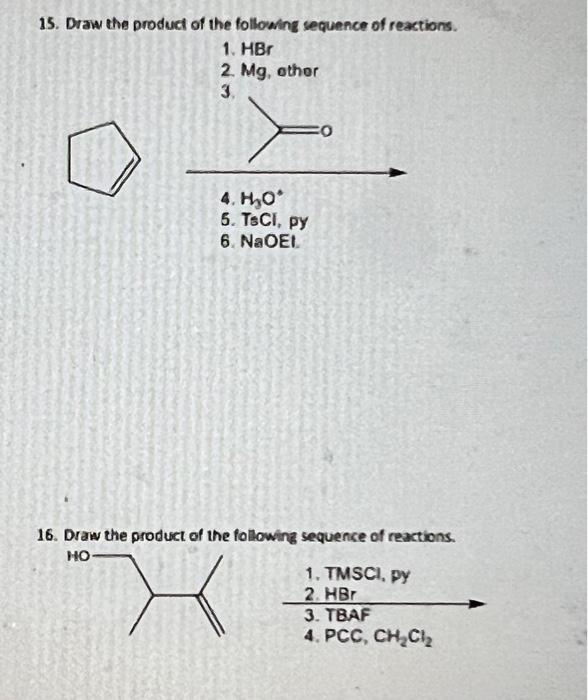 15 Draw The Product Of The Following Sequence Of Reactions 1 Hbr 2 Mg Other 3 4 H O 5 Tscl Py 6 Naoei 16 Draw 1