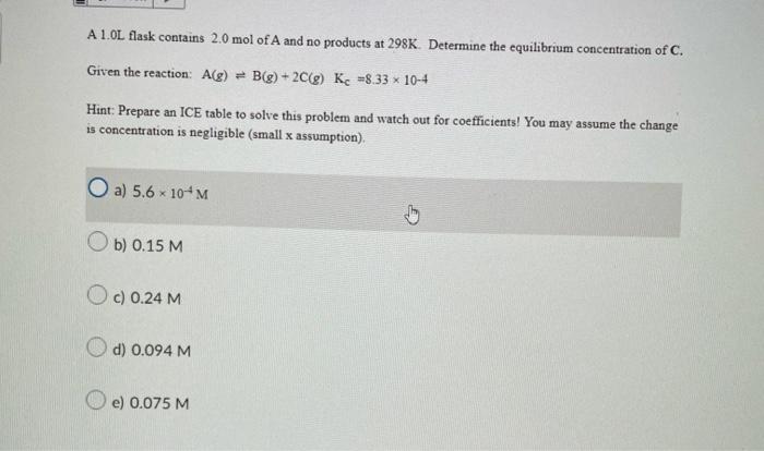 A 1 0l Flask Contains 2 0 Mol Of A And No Products At 298k Determine The Equilibrium Concentration Of C Given The Reac 1