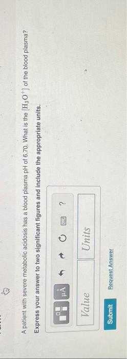 A Patient With Severe Metabolic Acidosis Has A Blood Plasma Ph Of 6 70 What Is The H3o Of The Blood Plasma Express 1