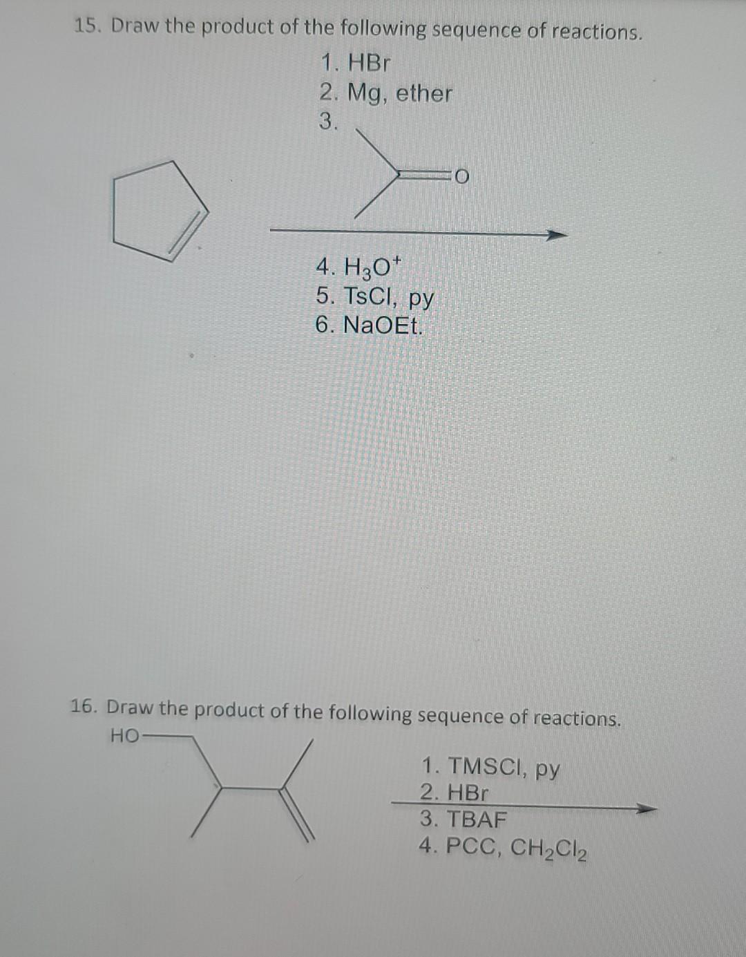 15 Draw The Product Of The Following Sequence Of Reactions 1 Hbr 2 Mg Ether 3 4 H3o 5 Tscl Py 6 Naoet 16 Dr 1