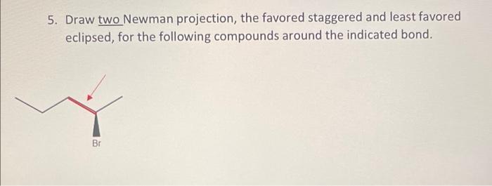 5 Draw Two Newman Projection The Favored Staggered And Least Favored Eclipsed For The Following Compounds Around The 1