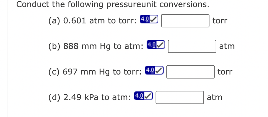 Conduct The Following Pressureunit Conversions A 0 601 Atm To Torr 4 0 B 888 Mm Hg To Atm 4 0 C 697 Mm Hg To To 1