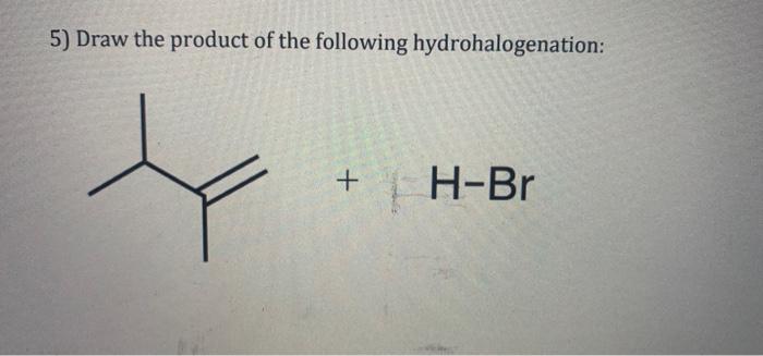5 Draw The Product Of The Following Hydrohalogenation H Br 1
