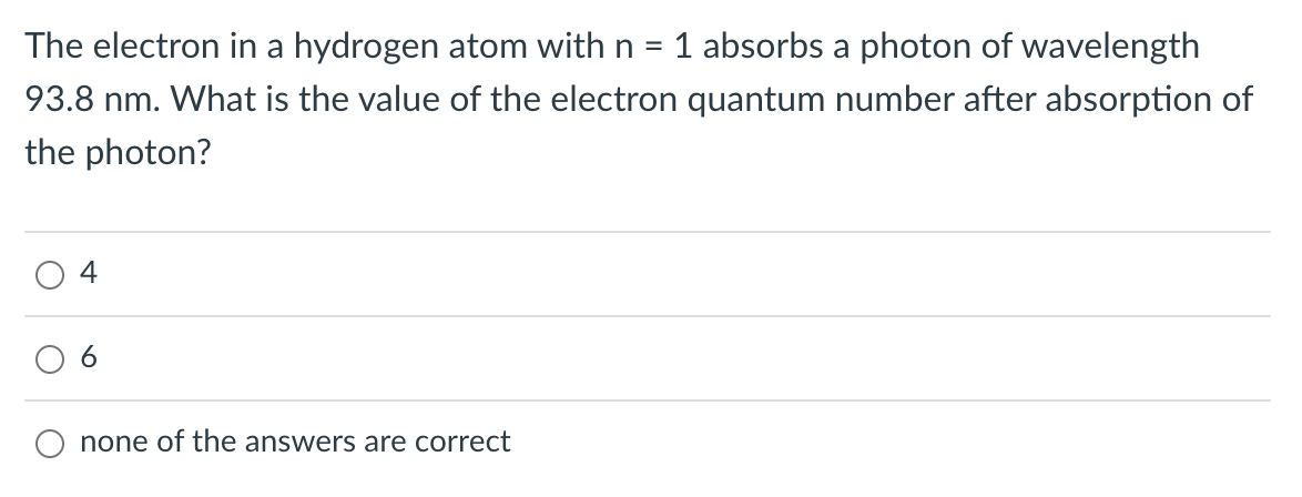 The Electron In A Hydrogen Atom With N 1 Absorbs A Photon Of Wavelength 93 8 Nm What Is The Value Of The Electron Qua 1