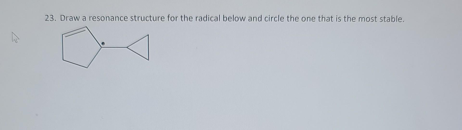 23 Draw A Resonance Structure For The Radical Below And Circle The One That Is The Most Stable 1