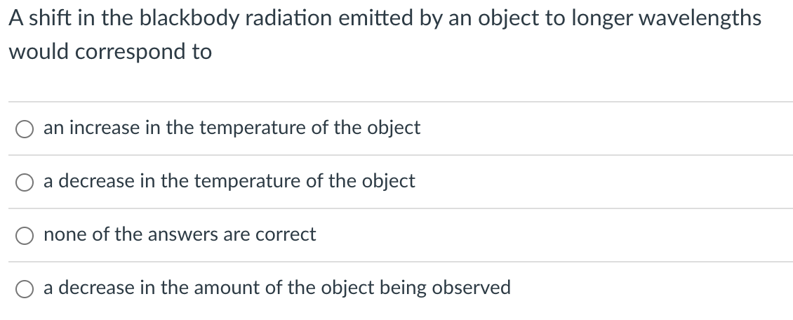 A Shift In The Blackbody Radiation Emitted By An Object To Longer Wavelengths Would Correspond To An Increase In The Tem 1